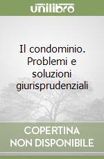 Il condominio. Problemi e soluzioni giurisprudenziali libro