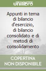 Appunti in tema di bilancio d'esercizio, di bilancio consolidato e di metodi di consolidamento libro