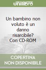 Un bambino non voluto è un danno risarcibile? Con CD-ROM