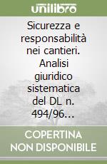 Sicurezza e responsabilità nei cantieri. Analisi giuridico sistematica del DL n. 494/96 coordinato con il DL n. 626/94. Responsabilità e sanzioni libro