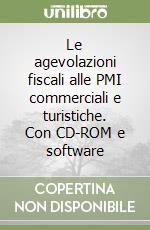 Le agevolazioni fiscali alle PMI commerciali e turistiche. Con CD-ROM e software