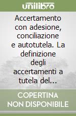 Accertamento con adesione, conciliazione e autotutela. La definizione degli accertamenti a tutela del contribuente libro