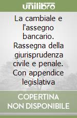 La cambiale e l'assegno bancario. Rassegna della giurisprudenza civile e penale. Con appendice legislativa libro