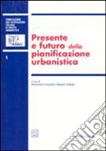 Presente e futuro della pianificazione urbanistica. Atti del 2º Convegno nazionale (Napoli, 16-17 ottobre 1998) libro