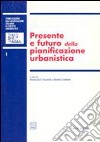 Presente e futuro della pianificazione urbanistica. Atti del 2º Convegno nazionale (Napoli, 16-17 ottobre 1998) libro