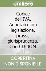 Codice dell'IVA. Annotato con legislazione, prassi, giurisprudenza. Con CD-ROM