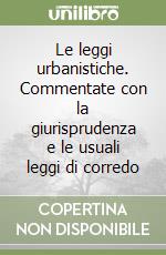 Le leggi urbanistiche. Commentate con la giurisprudenza e le usuali leggi di corredo