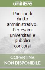 Principi di diritto amministrativo. Per esami universitari e pubblici concorsi libro