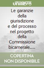 Le garanzie della giurisdizione e del processo nel progetto della Commissione bicamerale. Atti del Convegno libro