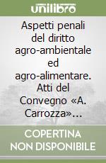 Aspetti penali del diritto agro-ambientale ed agro-alimentare. Atti del Convegno «A. Carrozza» (Firenze, 21 novembre 1997) libro