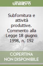 Subfornitura e attività produttive. Commento alla Legge 18 giugno 1998, n. 192 libro