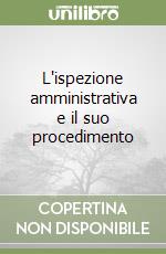 L'ispezione amministrativa e il suo procedimento libro