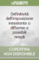 Definitività dell'imposizione inesistente o difforme e possibili rimedi libro