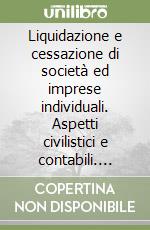 Liquidazione e cessazione di società ed imprese individuali. Aspetti civilistici e contabili. Aggiornata con la Legge 18 febbraio 1999, n. 28... libro