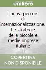 I nuovi percorsi di internazionalizzazione. Le strategie delle piccole e medie imprese italiane libro