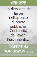 La direzione dei lavori nell'appalto di opere pubbliche. Contabilità dei lavori. Funzione di carattere amministrativo. Problemi e casi pratici