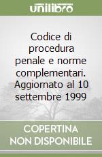 Codice di procedura penale e norme complementari. Aggiornato al 10 settembre 1999 libro