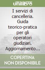 I servizi di cancelleria. Guida teorico-pratica per gli operatori giudiziari. Aggiornamento con la Legge sul giudice unico di primo grado... libro