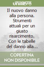 Il nuovo danno alla persona. Strumenti attuali per un giusto risarcimento. Con le tabelle del danno alla persona in lire ed euro... libro