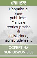 L'appalto di opere pubbliche. Manuale teorico-pratico di legislazione, giurisprudenza e dottrina. Aggiornato con la Merloni-ter e con la bozza di regolamento