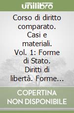 Corso di diritto comparato. Casi e materiali. Vol. 1: Forme di Stato. Diritti di libertà. Forme di governo