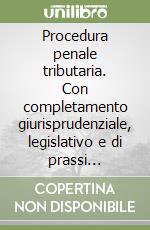 Procedura penale tributaria. Con completamento giurisprudenziale, legislativo e di prassi amministrativa libro