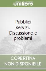 Pubblici servizi. Discussione e problemi libro