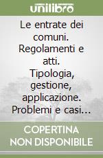 Le entrate dei comuni. Regolamenti e atti. Tipologia, gestione, applicazione. Problemi e casi pratici. Aggiornamento con il «Collegato» alla finanziaria 1999. ..