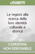 Le regioni alla ricerca della loro identità culturale e storica libro