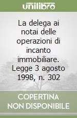 La delega ai notai delle operazioni di incanto immobiliare. Legge 3 agosto 1998, n. 302