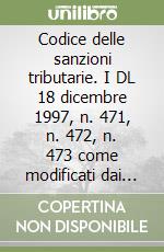 Codice delle sanzioni tributarie. I DL 18 dicembre 1997, n. 471, n. 472, n. 473 come modificati dai DL 5 giugno 1998, n. 203 e 19 novembre 1998, n. 422. .. libro