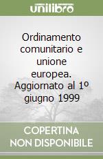 Ordinamento comunitario e unione europea. Aggiornato al 1º giugno 1999 libro