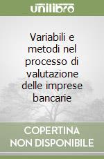 Variabili e metodi nel processo di valutazione delle imprese bancarie libro