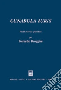 Cunabula iuris. Studi storico giuridici per Gerardo Broggini libro