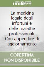 La medicina legale degli infortuni e delle malattie professionali. Con appendice di aggiornamento libro