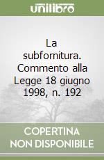 La subfornitura. Commento alla Legge 18 giugno 1998, n. 192 libro
