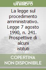 La legge sul procedimento amministrativo. Legge 7 agosto 1990, n. 241. Prospettive di alcuni istituti libro