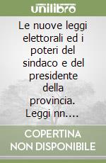 Le nuove leggi elettorali ed i poteri del sindaco e del presidente della provincia. Leggi nn. 81/1993; 415/1993; 120/1999 libro