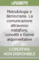 Metodologia e democrazia. La comunicazione attraverso metafore, concetti e forme argomentative libro