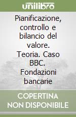 Pianificazione, controllo e bilancio del valore. Teoria. Caso BBC. Fondazioni bancarie libro