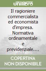 Il ragioniere commercialista ed economista d'impresa. Normativa ordinamentale e previdenziale. Normativa ordinamentale dei revisori contabili...