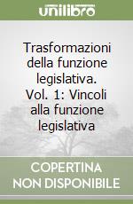 Trasformazioni della funzione legislativa. Vol. 1: Vincoli alla funzione legislativa libro