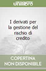 I derivati per la gestione del rischio di credito