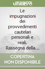 Le impugnazioni dei provvedimenti cautelari personali e reali. Rassegna della giurisprudenza sui giudizi di riesame, di appello, di Cassazione libro