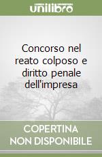 Concorso nel reato colposo e diritto penale dell'impresa libro