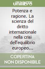 Potenza e ragione. La scienza del diritto internazionale nella crisi dell'equilibrio europeo (1870-1914) libro