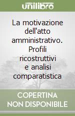 La motivazione dell'atto amministrativo. Profili ricostruttivi e analisi comparatistica libro