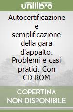 Autocertificazione e semplificazione della gara d'appalto. Problemi e casi pratici. Con CD-ROM libro