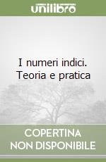 I numeri indici. Teoria e pratica