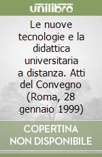 Le nuove tecnologie e la didattica universitaria a distanza. Atti del Convegno (Roma, 28 gennaio 1999) libro